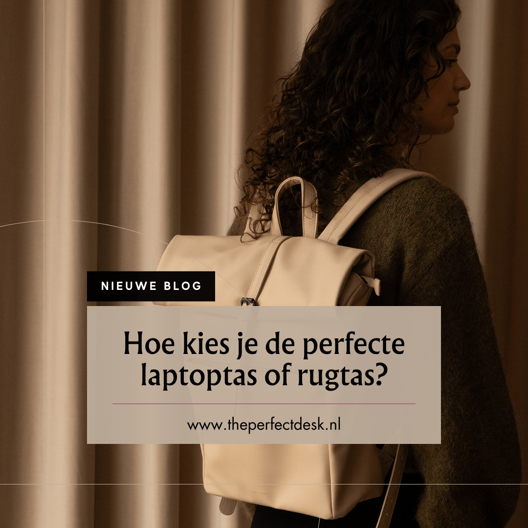 Hoe kies je de perfecte laptoptas of rugtas voor je werk en dagelijkse behoeften? - The Perfect Desk