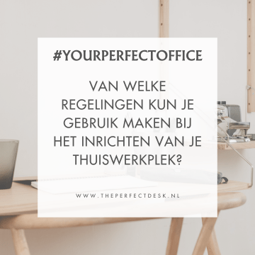 Van welke regelingen kun je gebruik maken bij het inrichten van je thuiswerkplek? - The Perfect Desk